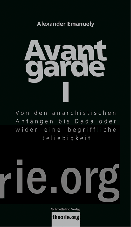 Avantgarde I. Von den anarchistischen Anfängen bis Dada oder wider eine begriffliche Beliebigkeit