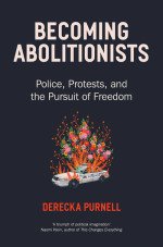 Becoming Abolitionists. Police, Protests, and the Pursuit of Freedom