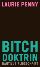 Bitch Doktrin. Gender, Macht und Sehnsucht