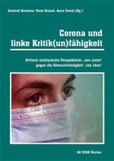 Corona und linke Kritikunfähigkeit. Kritisch-solidarische Perspektiven "von unten" gegen die Alternativlosigkeit "von oben"