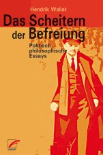 Das Scheitern der Befreiung. Politisch-philosophische Essays