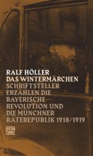 Das Wintermärchen. Schriftsteller erzählen die bayerische Revolution und die Münchner Räterepublik 1918/1919