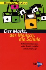Der Markt, der Mensch, die Schule. Selektionsmaschine oder demokratische Lerninstitution?