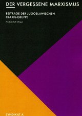Der vergessene Marxismus. Beiträge der jugoslawischen Praxisgruppe