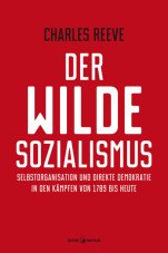 Der wilde Sozialismus. Selbstorganisation und direkte Demokratie in den Kämpfen von 1789 bis heute