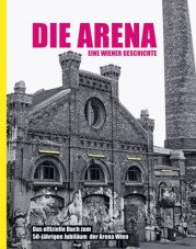 Die Arena. Eine Wiener Geschichte