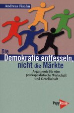 Die Demokratie entfesseln, nicht die Märkte. Argumente für eine postkapitalistische Wirtschaft und Gesellschaft