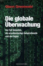 Die globale Überwachung: Der Fall Snowden, die amerikanischen Geheimdienste und die Folgen