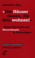 Die Häuser denen, die drin wohnen! Kleine Geschichte der Häuserkämpfe in Deutschland