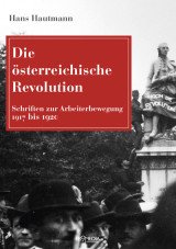 Die österreichische Revolution. Schriften zur Arbeiterbewegung 1917 bis 1920
