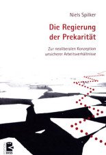 Die Regierung der Prekarität. Zur neoliberalen Konzeption unsicherer Arbeitsverhältnisse
