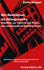 Die Revolution ist Alltagssache. Schriften zur Theorie und Praxis des revolutionären Syndikalismus