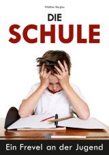 Die Schule. Ein Frevel an der Jugend