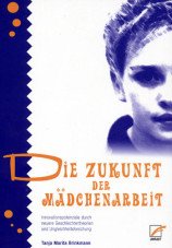 Die Zukunft der Mädchenarbeit. Innovationspotenziale durch neuere Geschlechtertheorien und Ungleichheitsforschung