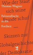 Fahnenflucht in die Freiheit. Wie der Staat sich seine Feinde schuf. Eine Globalgeschichte der Demokratie