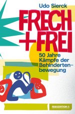 Frech und frei. 50 Jahre Kämpfe der Behindertenbewegung