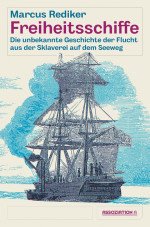 Freiheitsschiffe. Die unbekannte Geschichte der Flucht aus der Sklaverei auf dem Seeweg