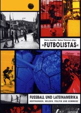 Futbolistas. Fußball und Lateinamerika: Hoffnungen, Helden, Politik und Kommerz