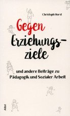 Gegen Erziehungsziele und andere Beiträge zu Pädagogik und Sozialer Arbeit