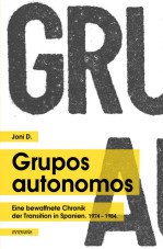 Grupos autonomos. Eine bewaffnete Chronik der Transition in Spanien 1974 - 1984