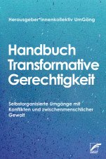Handbuch transformative Gerechtigkeit. Selbstorganisierte Umgänge mit Konflikten und zwischenmenschlicher Gewalt
