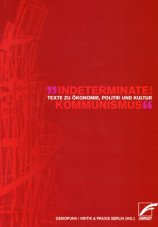 indeterminate! Kommunismus. texte zur ökonomie, politik und kultur