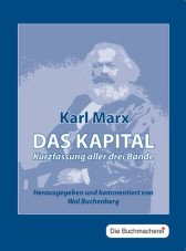 Karl Marx - Das Kapital. Kurzfassung aller drei Bände