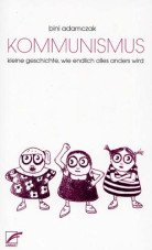Kommunismus. Kleine Geschichte, wie endlich alles anders wird