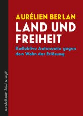 Land und Freiheit. Kollektive Autonomie gegen den Wahn der Erlösung