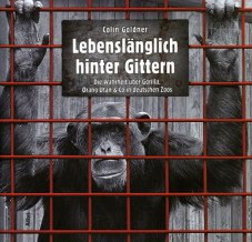Lebenslänglich hinter Gittern. Die Wahrheit über Gorilla, Orang Utan & Co in deutschen Zoos