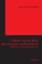 Lieber heute aktiv als morgen radioaktiv IV. Gorleben und der Castor-Widerstand (Buch+DVD - Bibliothek des Widerstands Band 24)