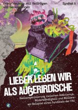 Lieber leben wir als Außerirdische. Basisorganisierung zwischen Aktivismus, Widerständigkeit und Militanz am Beispiel eines Syndikats der FAU