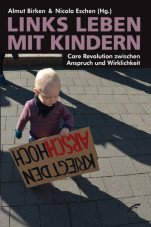 Links leben mit Kindern. Care Revolution zwischen Anspruch und Wirklichkeit