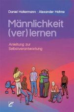 Männlichkeit (ver)lernen. Anleitung zur Selbstverantwortung