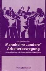 Mannheims "andere" Arbeiterbewegung. Beispiele eines lokalen Arbeiterradikalismus