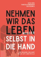 Nehmen wir das Leben wieder selbst in die Hand. Eine Einladung zum Kampf für das gute Leben für alle