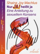 Nur Ja! heißt ja. Eine Anleitung zu sexuellem Konsens