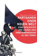 Partisanen einer neuen Welt. Eine Geschichte der Linken und Arbeiterbewegung in der Türkei