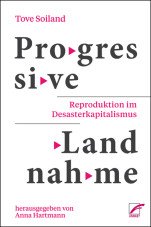 Progressive Landnahme. Reproduktion im Desasterkapitalismus
