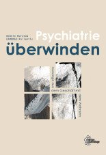 Psychiatrie überwinden. Auswege aus dem Geschäft mit dem Wahnsinn