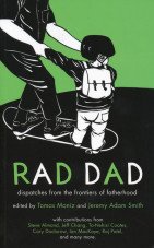 Rad Dad. Dispatches from the frontiers of fatherhood