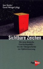 Sichtbare Zeichen. Die neue deutsche Geschichtspolitik - Von der Tätergeschichte zur Opfererinnerung