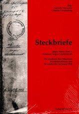 Steckbriefe gegen Eisner, Kurt und Genossen wegen Landesverrates. Ein Lesebuch über Münchner Revolutionärinnen und Revolutionäre im Januar 1918
