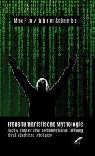 Transhumanistische Mythologie. Rechte Utopien einer technologischen Erlösung durch künstliche Intelligenz