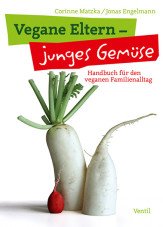 Vegane Eltern - junges Gemüse. Handbuch für den veganen Familienalltag