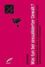 Was tun bei sexualisierter Gewalt? Handbuch für die Transformative Arbeit mit gewaltausübenden Personen