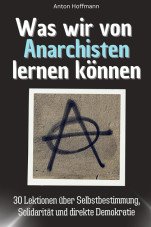 Was wir von Anarchisten lernen können. 30 Lektionen über Selbstbestimmung, Solidarität und direkte Demokratie