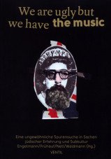 We are ugly but we have the music. Eine ungewöhnliche Spurensuche in Sachen jüdischer Erfahrung und Subkultur