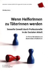 Wenn HelferInnen zu TäterInnen werden. Sexuelle Gewalt durch Professionelle in der Sozialen Arbeit