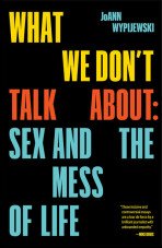 What We Don’t Talk About. Sex, Authority and the Mess of Life